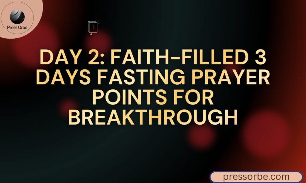 Day 2 Faith-Filled 3 Days Fasting Prayer Points for Breakthrough